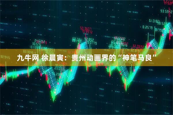 九牛网 徐晨寅：贵州动画界的“神笔马良”