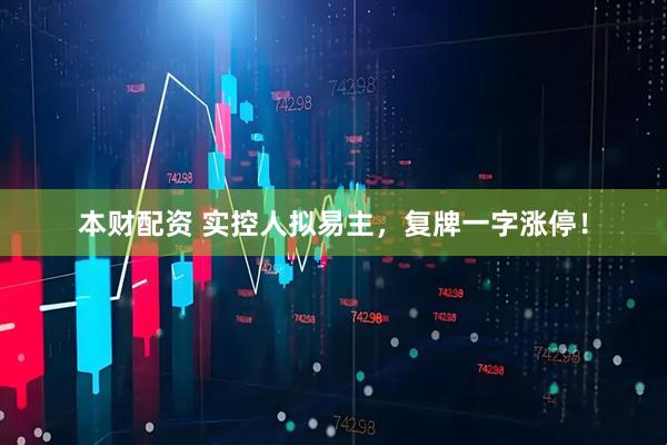 本财配资 实控人拟易主，复牌一字涨停！