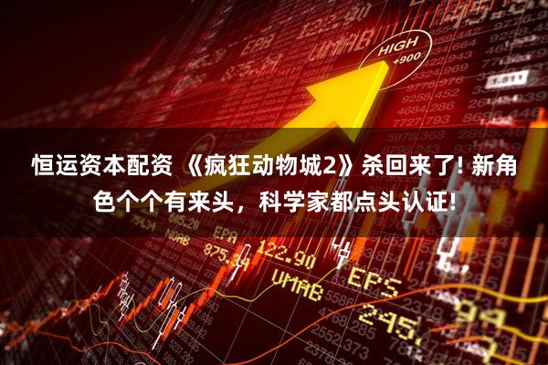 恒运资本配资 《疯狂动物城2》杀回来了! 新角色个个有来头,科学家都点头认证!