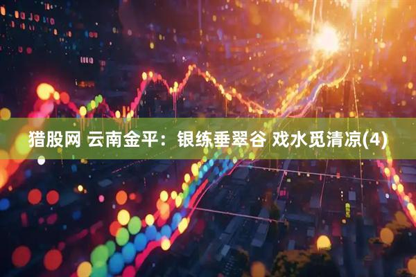 猎股网 云南金平：银练垂翠谷 戏水觅清凉(4)